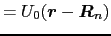 $= U_{0}(\mbox{\boldmath$r$} - \mbox{\boldmath$R$}_{n})$