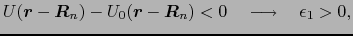 $\displaystyle U(\mbox{\boldmath$r$} - \mbox{\boldmath$R$}_{n}) - U_{0}(\mbox{\b...
...$r$} - \mbox{\boldmath$R$}_{n}) < 0\ \ \ \longrightarrow\ \ \ \epsilon_{1} > 0,$