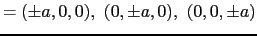 $= (\pm a, 0, 0),\ (0, \pm a, 0),\ (0, 0, \pm a)$