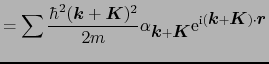 $\displaystyle = \sum{\hbar^{2}(\mbox{\boldmath$k$} + \mbox{\boldmath$K$})^{2} \...
...e}^{{\rm i}(\mbox{\boldmath$k$} + \mbox{\boldmath$K$})\cdot\mbox{\boldmath$r$}}$