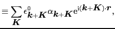 $\displaystyle \equiv \sum_{\mbox{\boldmath$K$}}\epsilon_{\mbox{\boldmath$k$} + ...
...}^{{\rm i}(\mbox{\boldmath$k$} + \mbox{\boldmath$K$})\cdot\mbox{\boldmath$r$}},$