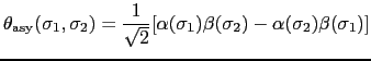 $\displaystyle \theta_{\rm asy}(\sigma_{1}, \sigma_{2}) = {1 \over{\sqrt{2}}}[\alpha(\sigma_{1})\beta(\sigma_{2}) - \alpha(\sigma_{2})\beta(\sigma_{1})]$