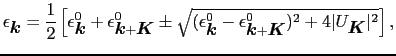 $\displaystyle \epsilon_{\mbox{\boldmath$k$}} = {1 \over{2}}\left[\epsilon_{\mbo...
...mbox{\boldmath$K$}}^{0})^{2} + 4\vert U_{\mbox{\boldmath$K$}}\vert^{2}}\right],$