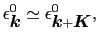 $\displaystyle \epsilon_{\mbox{\boldmath$k$}}^{0} \simeq \epsilon_{\mbox{\boldmath$k$} + \mbox{\boldmath$K$}}^{0},$