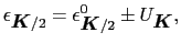 $\displaystyle \epsilon_{\mbox{\boldmath$K$}/2} = \epsilon_{\mbox{\boldmath$K$}/2}^{0} \pm U_{\mbox{\boldmath$K$}},$