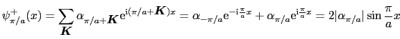 $\displaystyle \psi_{\pi/a}^{+}(x) = \sum_{\mbox{\boldmath$K$}}\alpha_{\pi/a + \...
...a}{\rm e}^{{\rm i}\frac{\pi}{a}x} = 2\vert\alpha_{\pi/a}\vert\sin\frac{\pi}{a}x$