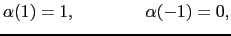 $\displaystyle \alpha(1) = 1,\qquad\qquad\alpha(-1) = 0,$