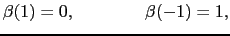 $\displaystyle \beta(1) = 0,\qquad\qquad\beta(-1) = 1,$