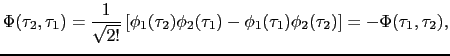 $\displaystyle \Phi(\tau_{2}, \tau_{1}) = \frac{1}{\sqrt{2!}}\left[ \phi_{1}(\ta...
...1}) - \phi_{1}(\tau_{1})\phi_{2}(\tau_{2}) \right] = -\Phi(\tau_{1}, \tau_{2}),$