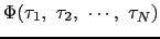 $\displaystyle \Phi(\tau_{1},\ \tau_{2},\ \cdots,\ \tau_{N})$