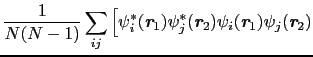 $\displaystyle \frac{1}{N(N-1)}\sum_{ij}\Big[\psi_{i}^{*}(\mbox{\bfseries\itshap...
...{i}(\mbox{\bfseries\itshape {r}}_{1})\psi_{j}(\mbox{\bfseries\itshape {r}}_{2})$