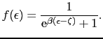 $\displaystyle f(\epsilon) = \frac{1}{{\rm e}^{\beta(\epsilon-\zeta)}+1}.$