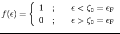 $\displaystyle f(\epsilon) = \left\{
\begin{array}{rl}
1\quad;& \quad \epsilon <...
...;& \quad \epsilon > \zeta_{0} = \epsilon_{\rm F}\nonumber\\
\end{array}\right.$