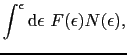 $\displaystyle \int^{\epsilon}{\rm d}\epsilon\ F(\epsilon)N(\epsilon),$