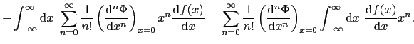 $\displaystyle -\int_{-\infty}^{\infty}{\rm d}x\ \sum_{n=0}^{\infty}\frac{1}{n!}...
...right)_{x=0}\int_{-\infty}^{\infty}{\rm d}x\ \frac{{\rm d}f(x)}{{\rm d}x}x^{n}.$