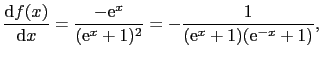 $\displaystyle \frac{{\rm d}f(x)}{{\rm d}x} = \frac{-{\rm e}^{x}}{({\rm e}^{x}+1)^{2}} = -\frac{1}{({\rm e}^{x}+1)({\rm e}^{-x}+1)},$