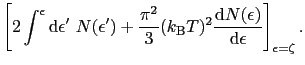 $\displaystyle \left[ 2\int^{\epsilon}{\rm d}\epsilon'\ N(\epsilon') + \frac{\pi...
...\rm B}T)^{2}\frac{{\rm d}N(\epsilon)}{{\rm d}\epsilon}\right]_{\epsilon=\zeta}.$