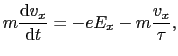 $\displaystyle m\frac{{\rm d}v_{x}}{{\rm d}t} = -eE_{x} - m\frac{v_{x}}{\tau},$