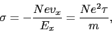 \begin{displaymath}
\sigma = -\frac{Nev_{x}}{E_{x}} = \frac{Ne^{2}\tau}{m},
\end{displaymath}