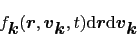 \begin{displaymath}
f_{\mbox{\boldmath$k$}}(\mbox{\boldmath$r$}, \mbox{\boldmath...
...{\boldmath$r$}{\rm d}\mbox{\boldmath$v$}_{\mbox{\boldmath$k$}}
\end{displaymath}