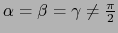 $\alpha = \beta = \gamma \ne {\pi \over{2}}$