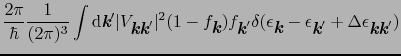 $\displaystyle {2\pi \over{\hbar}}{1 \over{(2\pi)^{3}}}\int{\rm d}\mbox{\bfserie...
...} + \Delta\epsilon_{\mbox{\bfseries\itshape {k}}\mbox{\bfseries\itshape {k}}'})$