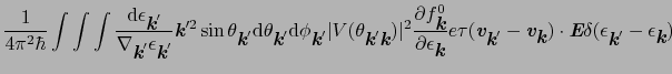 $\displaystyle {1 \over{4\pi^{2}\hbar}}\int\int\int{{\rm d}\epsilon_{\mbox{\bfse...
...ilon_{\mbox{\bfseries\itshape {k}}'} - \epsilon_{\mbox{\bfseries\itshape {k}}})$