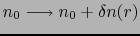 $n_{0} \longrightarrow n_{0} + \delta n(r)$