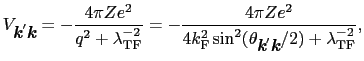 $\displaystyle V_{\mbox{\bfseries\itshape {k}}'\mbox{\bfseries\itshape {k}}} = -...
...series\itshape {k}}'\mbox{\bfseries\itshape {k}}}/2) + \lambda_{\rm TF}^{-2}}},$