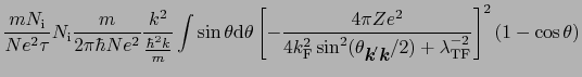 $\displaystyle {mN_{\rm i} \over{Ne^{2}\tau}} N_{\rm i}{m \over{2\pi\hbar Ne^{2}...
...\bfseries\itshape {k}}}/2) + \lambda_{\rm TF}^{-2}}}\right]^{2}(1 - \cos\theta)$