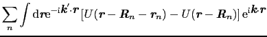 $\displaystyle \sum_{n}\int{\rm d}\mbox{\bfseries\itshape {r}}{\rm e}^{-{\rm i}\...
...]{\rm e}^{{\rm i}\mbox{\bfseries\itshape {k}}\cdot\mbox{\bfseries\itshape {r}}}$