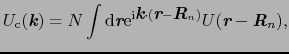 $\displaystyle U_{\rm c}(\mbox{\bfseries\itshape {k}}) = N\int{\rm d}\mbox{\bfse...
...e {R}}_{n})}U(\mbox{\bfseries\itshape {r}} - \mbox{\bfseries\itshape {R}}_{n}),$