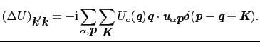 $\displaystyle (\Delta U)_{\mbox{\bfseries\itshape {k}}'\mbox{\bfseries\itshape ...
...es\itshape {p}} - \mbox{\bfseries\itshape {q}} + \mbox{\bfseries\itshape {K}}).$