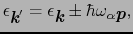 $\displaystyle \epsilon_{\mbox{\bfseries\itshape {k}}'} = \epsilon_{\mbox{\bfseries\itshape {k}}} \pm \hbar\omega_{\alpha\mbox{\bfseries\itshape {p}}},$