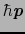 $\hbar\mbox{\bfseries\itshape {p}}$