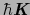 $\hbar\mbox{\bfseries\itshape {K}}$