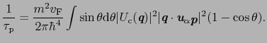 $\displaystyle \frac{1}{\tau_{\rm p}} = \frac{m^{2}v_{\rm F}}{2\pi\hbar^{4}}\int...
...ies\itshape {u}}_{\alpha\mbox{\bfseries\itshape {p}}}\vert^{2}(1 - \cos\theta).$
