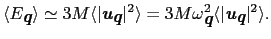 $\displaystyle \langle E_{\mbox{\bfseries\itshape {q}}}\rangle \simeq 3M\langle\...
...ert\mbox{\bfseries\itshape {u}}_{\mbox{\bfseries\itshape {q}}}\vert^{2}\rangle.$