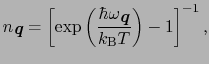 $\displaystyle n_{\mbox{\bfseries\itshape {q}}} = \left[{\rm exp}\left(\frac{\hbar\omega_{\mbox{\bfseries\itshape {q}}}}{k_{\rm B}T}\right) - 1\right]^{-1},$