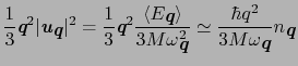 $\displaystyle \frac{1}{3}\mbox{\bfseries\itshape {q}}^{2}\vert\mbox{\bfseries\i...
...q^{2}}{3M\omega_{\mbox{\bfseries\itshape {q}}}}n_{\mbox{\bfseries\itshape {q}}}$