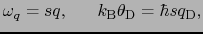 $\displaystyle \omega_{q} = sq,\ \ \ \ \ k_{\rm B}\theta_{\rm D} = \hbar sq_{\rm D},$