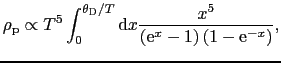 $\displaystyle \rho_{\rm p} \propto T^{5}\int_{0}^{\theta_{\rm D}/T}{\rm d}x\frac{x^{5}}{\left({\rm e}^{x} - 1\right)\left(1 - {\rm e}^{-x}\right)},$