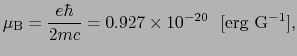 $\displaystyle \mu_{\rm B}
=
{e \hbar \over{2mc}}
=
0.927 \times 10^{-20} \ \ {\rm [erg\ G^{-1}]},$