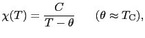 $\displaystyle \chi(T) = \frac{C}{T - \theta}\ \ \ \ \ (\theta \approx T_{\rm C}),$