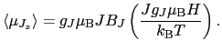 $\displaystyle \langle \mu_{J_{z}} \rangle
=
g_{J}\mu_{\rm B} J B_{J} \left ( \frac{Jg_{J}\mu_{\rm B}H}{k_{\rm B}T} \right ).$