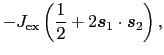 $\displaystyle - J_{\rm ex} \left ( \frac{1}{2} + 2\mbox{\boldmath$s$}_{1} \cdot \mbox{\boldmath$s$}_{2} \right ),$