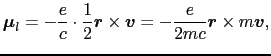 $\displaystyle \mbox{\boldmath$\mu$}_{l}
=
- \frac{e}{c} \cdot \frac{1}{2} \mbox...
...boldmath$v$}
=
- \frac{e}{2mc} \mbox{\boldmath$r$} \times m\mbox{\boldmath$v$},$