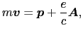 $\displaystyle m \mbox{\boldmath$v$}
=
\mbox{\boldmath$p$} + \frac{e}{c} \mbox{\boldmath$A$},$