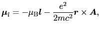 $\displaystyle \mbox{\boldmath$\mu$}_{l}
=
- \mu_{\rm B} \mbox{\boldmath$l$} - \frac{e^{2}}{2mc^{2}} \mbox{\boldmath$r$} \times \mbox{\boldmath$A$},$