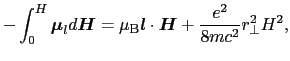 $\displaystyle - \int_{0}^{H} \mbox{\boldmath$\mu$}_{l} d \mbox{\boldmath$H$}
=
...
...{\boldmath$l$} \cdot \mbox{\boldmath$H$}+ \frac{e^{2}}{8mc^{2}} r_{\bot}^2 H^2,$